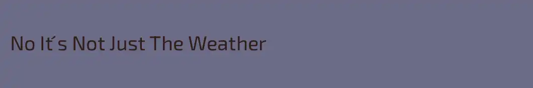 No It ́s Not Just The Weather